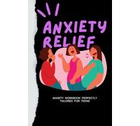 ANXIETY RELIEF: Anxiety Workbook PERFECTLY Tailored for TEENS: Perfectly crafted for teens who overthink, feel deeply, and need a safe space to heal