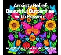 Anxiety Relief Beautiful Butterflies with Flowers Coloring Book for Adults: 75 Stress-Relieving Designs of Butterflies & Floral Patterns for ... for Calm, Focus, Anxiety Relief & Inner Peace