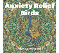 Anxiety Relief Birds: Coloring Book for Adults - Stress Relieving & Mindfulness: 50 Beautiful Bird Designs for Relaxation, Calm & Emotional Healing