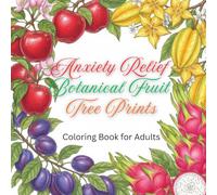Anxiety Relief Botanical Fruit Tree Prints: 50 Realistic Fruit Trees, Flowers, Leaves & Stems Designs for Stress Relief, Mindfulness & Relaxation: ... Fruit Branches - Soothing Botanical Line Art