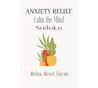 ANXIETY RELIEF | Calm the Mind Sudoku Puzzle Book: Sudoku Puzzles for Anxiety | Help Calm the Mind, Relax and Focus | 6x9 inches, 110 pages | 50+ Puzzles | Solutions Included