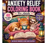 Anxiety Relief Coloring Book for Adults: 40 Cozy Animal Scenes for Stress Relief, Relaxation and Mindfulness | Cute Animals, Calm Quotes and Simple ... Books For Relaxation and Stress Relief)