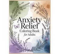 Anxiety Relief Coloring Book for Adults: A Calming Therapeutic Coloring Book with Anxiety Relief Designs, Mindfulness Patterns, Stress Relief Pages, and Positive Affirmations for Mental Relaxation
