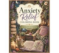 Anxiety Relief Coloring Book for Adults and Teens: Cozy Nature Scenes, Relaxing Patterns, Mandalas and Mindful Pages for Stress Relief and Relaxation: Calming Coloring Pages with Flowers, Cozy Spaces,