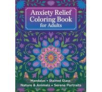 Anxiety Relief Coloring Book for Adults: Mandalas, Stained Glass, Nature & Animals, Serene Portraits: 50 Calming Designs for Mindful Coloring, Relaxation and Focus