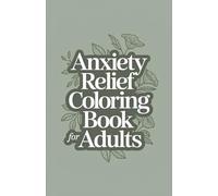 Anxiety Relief Coloring Book for Adults: Soothing Coloring Pages for Anxiety Relief, Relaxation, and Mindfulness - Mindful and Cozy Coloring Pages for Stress Relief and Relaxation