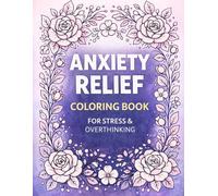 Anxiety Relief Coloring Book for Adults: Stress & Overthinking Coloring Book with Positive Affirmations, Relaxing Floral Designs for Mindfulness and Calm (Adult Coloring Books)