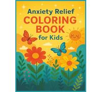 Anxiety Relief Coloring Book for Kids: A Soothing Collection of Coloring pages for Kids that encourages Mindful creativity, Reduces stress, and shares uplifting, positive messages