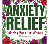 Anxiety Relief Coloring Book for Women: 75 Calming Designs for Stress Relief and Relaxation: A Mindful Art Therapy Adult Coloring Book with Botanical ... for Mental Health and Natural Anxiety Relief