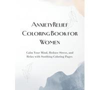 Anxiety Relief Coloring Book for Women: Calm Your Mind, Reduce Stress, and Relax with Soothing Colouring Pages