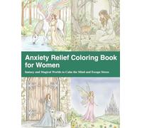 Anxiety Relief Coloring Book for Women: fantasy and Magical Worlds to Calm the Mind and Escape Stress