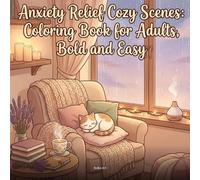 Anxiety Relief Cozy Scenes: Coloring Book for Adults, Bold and Easy: 50 Calming Hygge Illustrations of Cozy Interiors, Warm Blankets, and Peaceful Moments for Stress Relief