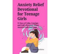 Anxiety Relief Devotional for Teenage Girls: 31 Days of Calm, Courage, and God’s Presence When Anxiety Feels Too Loud