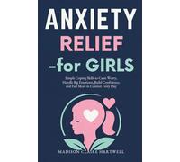 Anxiety Relief for Girls: Simple Coping Skills to Calm Worry, Handle Big Emotions, Build Confidence, and Feel More in Control Every Day