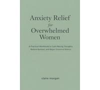 Anxiety Relief for Overwhelmed Women: A Practical Workbook to Calm Racing Thoughts, Reduce Burnout, and Regain Emotional Balance