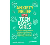 Anxiety Relief for Teen Boys & Girls: A Practical Workbook for Building Confidence, Reducing Stress, and Improving Social Life