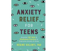 Anxiety Relief for Teens: Essential CBT Skills and Mindfulness Practices to Overcome Anxiety and Stress