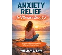 Anxiety Relief for Women in Their 20s: Simple Strategies to Feel Calm, Confident, and in Control