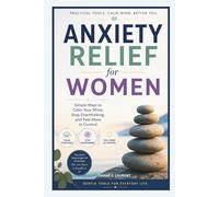 Anxiety Relief for Women: Simple Ways to Calm Your Mind, Stop Overthinking, and Feel More in Control