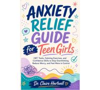 ANXIETY RELIEF GUIDE FOR TEEN GIRLS: CBT TOOLS, CALMING EXERCISES, AND CONFIDENCE SKILLS TO STOP OVERTHINKING, REDUCE WORRY, AND FEEL MORE IN CONTROL (The Guided Mental Health Workbook Series)