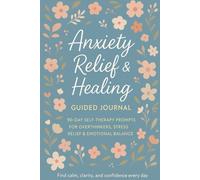 Anxiety Relief & Healing Guided Journal: 90-Day Self-Therapy Prompts for Overthinkers, Stress Relief & Emotional Balance: Prompts to Release Anxiety, ... & Find Emotional Balance in 90 Days
