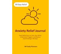Anxiety Relief Journal: Daily Reflections to Calm Your Mind, Understand Triggers, and Reduce Overthinking in 90 Days