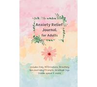 Anxiety Relief Journal for Adults: Guided Pages fpr Journaling, Affirmations, Breathing Exercises, Doddle Space, Gratitude Logs & Letters to Your Future Self.