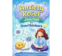 Anxiety Relief Journal for Overthinkers: Calm Your Mind, Reduce Stress, Break Overthinking Loops & Find Mental Clarity with Guided Daily Prompts