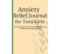 Anxiety Relief Journal for Teen Girls: 120 Guided Pages to Calm Overthinking, Reduce Stress, and Build Confidence (Ages 13-18)