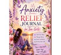 Anxiety Relief Journal for Teen Girls: A Guided Workbook to Calm Stress, Build Confidence, Practice Mindfulness & Overcome Worry