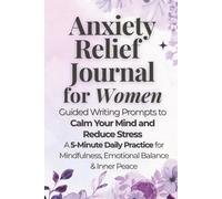 Anxiety Relief Journal for Women: Guided Writing Prompts to Calm Your Mind, Reduce Stress & Find Inner Peace: A 5-Minute Daily Practice for Mindfulness, Emotional Balance & Self-Care