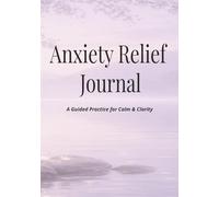 Anxiety Relief Journal: Guided Prompts for Calming Thoughts, Stress Relief, and Emotional Clarity