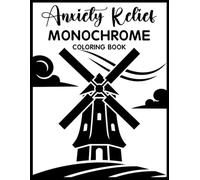Anxiety Relief Monochrome Coloring Book: Relaxing Grayscale Coloring Pages for Calm Minds, Mindful Creativity, Peaceful Focus, and Everyday Anxiety Relief for Teens & Adults