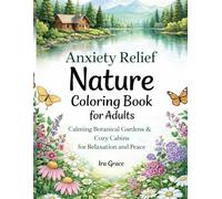 Anxiety Relief Nature Coloring Book for Adults: Calming Botanical Gardens & Cozy Cabins for Relaxation and Peace (Nature Calm Coloring Collection)