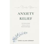 Anxiety Relief: Short Stories and Simple Practices to Calm the Anxious Mind, and Make You Feel Safe Again.