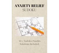 Anxiety Relief Sudoku Puzzle Book: Anxiety Relief Sudoku Puzzles | Calm your Mind and Enhance your Focus | 6x9 Inches, 110 Pages | 50+ Puzzles | Solutions Included
