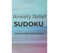 Anxiety Relief Sudoku: Sudoku Puzzles to Relieve Stress | Calm Your Mind Daily | 6x9 inches, 110 pages | 50+ Puzzles | Solutions Included