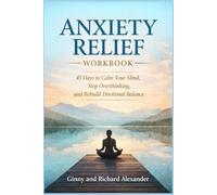Anxiety Relief Workbook: 45 Day to calm your mind, Stop overthinking, and rebuild emotional balance