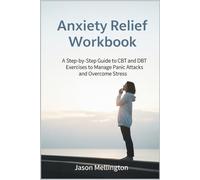 Anxiety Relief Workbook: A Step-by-Step Guide to CBT and DBT Exercises to Manage Panic Attacks and Overcome Stress
