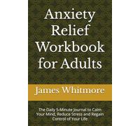 Anxiety Relief Workbook for Adults: The Daily 5-Minute Journal to Calm Your Mind, Reduce Stress and Regain Control of Your Life