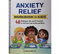 Anxiety Relief Workbook for Kids: 40 Mindfulness, CBT, and ACT Activities to Find Peace from Anxiety and Worry (Kids Psychology Workbooks)
