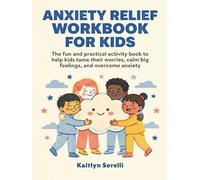 Anxiety Relief Workbook for Kids (Health and Wellness Workbooks for Kids): The fun and practical activity book to help kids tame their worries, calm big feelings, and overcome anxiety