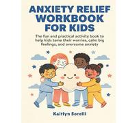 Anxiety Relief Workbook for Kids (Health and Wellness Workbooks for Kids): The fun and practical activity book to help kids tame their worries, calm big feelings, and overcome anxiety