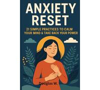 Anxiety Reset: 21 Simple Practices to Calm Your Mind & Take Back Your Power
