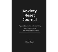 Anxiety Reset Journal: A Guided Journal for Calm Thinking, Reduced Anxiety, and Mental Clarity