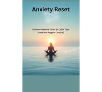 Anxiety Reset: Science-Backed Tools to Calm Your Mind and Regain Control