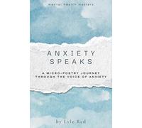 Anxiety Speaks: A micro-poetry journey through the voice of Anxiety (The Trigger Speaks Series)