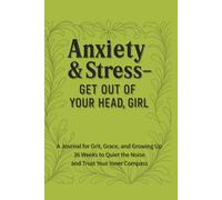 Anxiety & Stress - Get Out of Your Head, Girl: 36 Weeks to Quiet the Chaos and Trust Your Inner Compass
