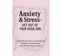 Anxiety & Stress - Get Out of Your Head, Girl: 36 Weeks to Quiet the Chaos and Trust Your Inner Compass