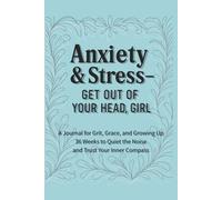 Anxiety & Stress - Get Out of Your Head, Girl: 36 Weeks to Quiet the Chaos and Trust Your Inner Compass